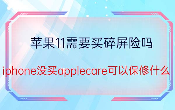 苹果11需要买碎屏险吗 iphone没买applecare可以保修什么？